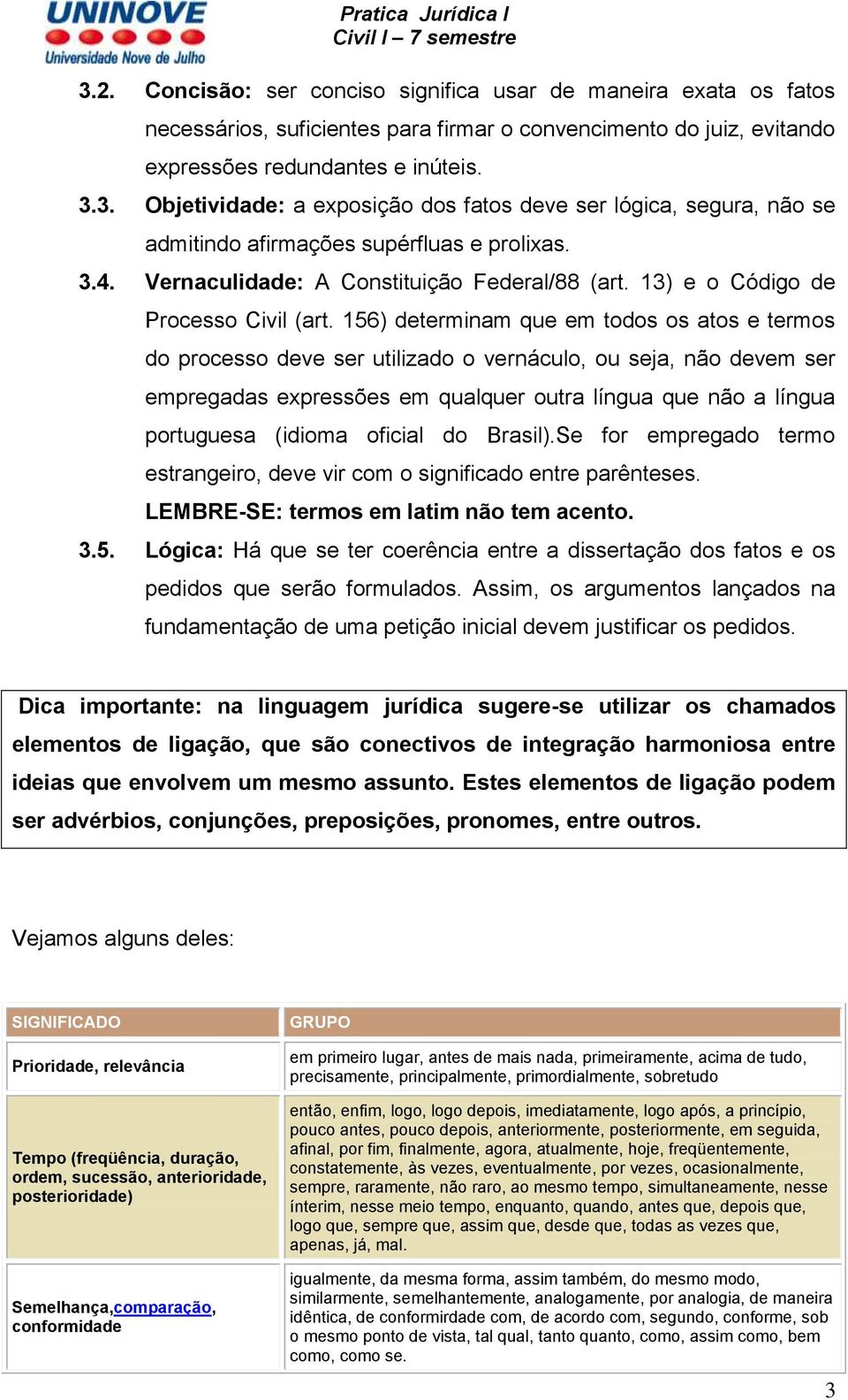 156) determinam que em todos os atos e termos do processo deve ser utilizado o vernáculo, ou seja, não devem ser empregadas expressões em qualquer outra língua que não a língua portuguesa (idioma