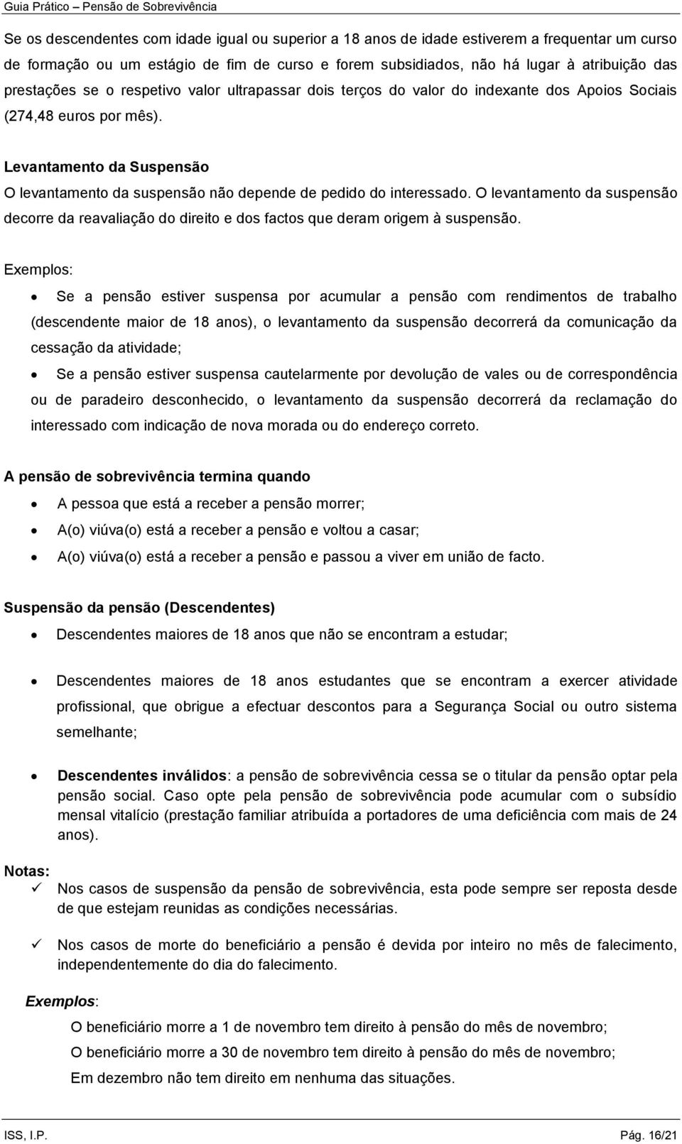 Levantamento da Suspensão O levantamento da suspensão não depende de pedido do interessado. O levantamento da suspensão decorre da reavaliação do direito e dos factos que deram origem à suspensão.