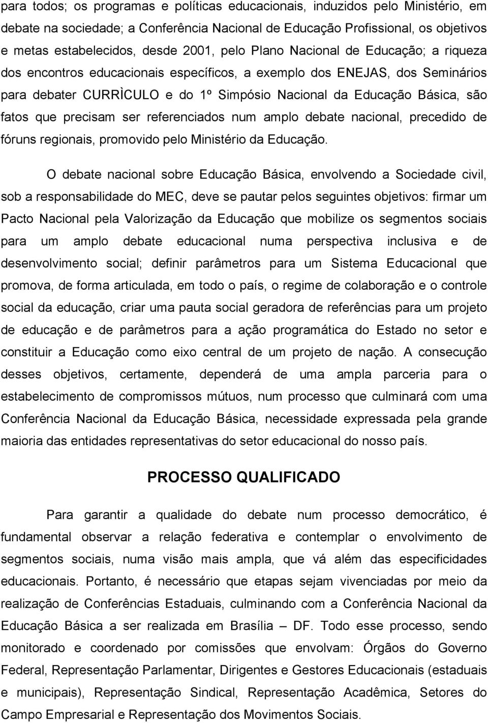 que precisam ser referenciados num amplo debate nacional, precedido de fóruns regionais, promovido pelo Ministério da Educação.