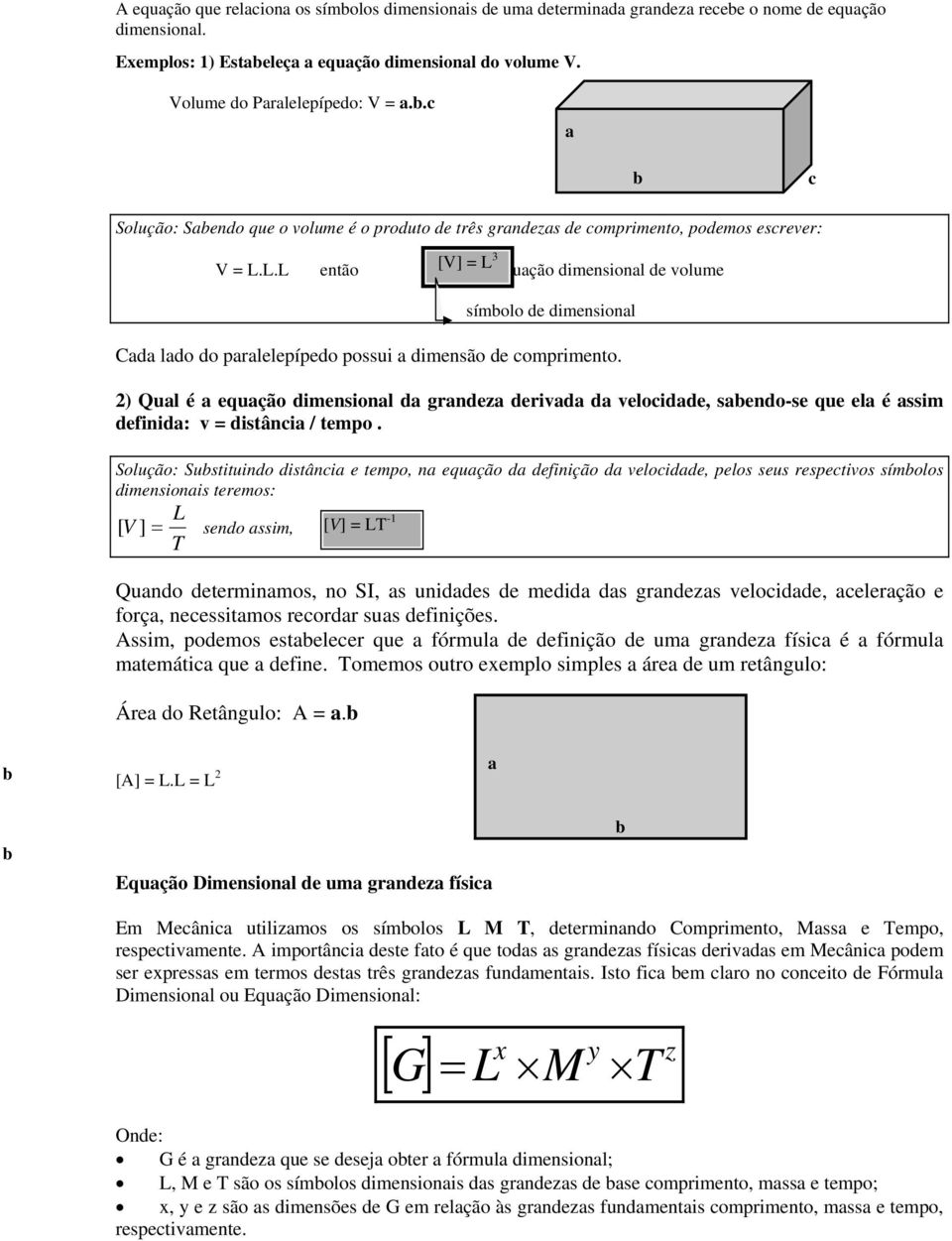 2) Qual é a equação diensional da grandeza derivada da velocidade, sabendo-se que ela é assi definida: v = distância / tepo.