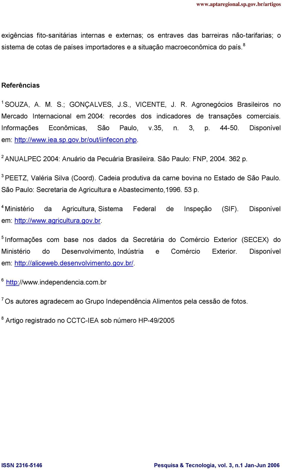 3, p. 44-50. Disponível em: http://www.iea.sp.gov.br/out/iinfecon.php. 2 ANUALPEC 2004: Anuário da Pecuária Brasileira. São Paulo: FNP, 2004. 362 p. 3 PEETZ, Valéria Silva (Coord).