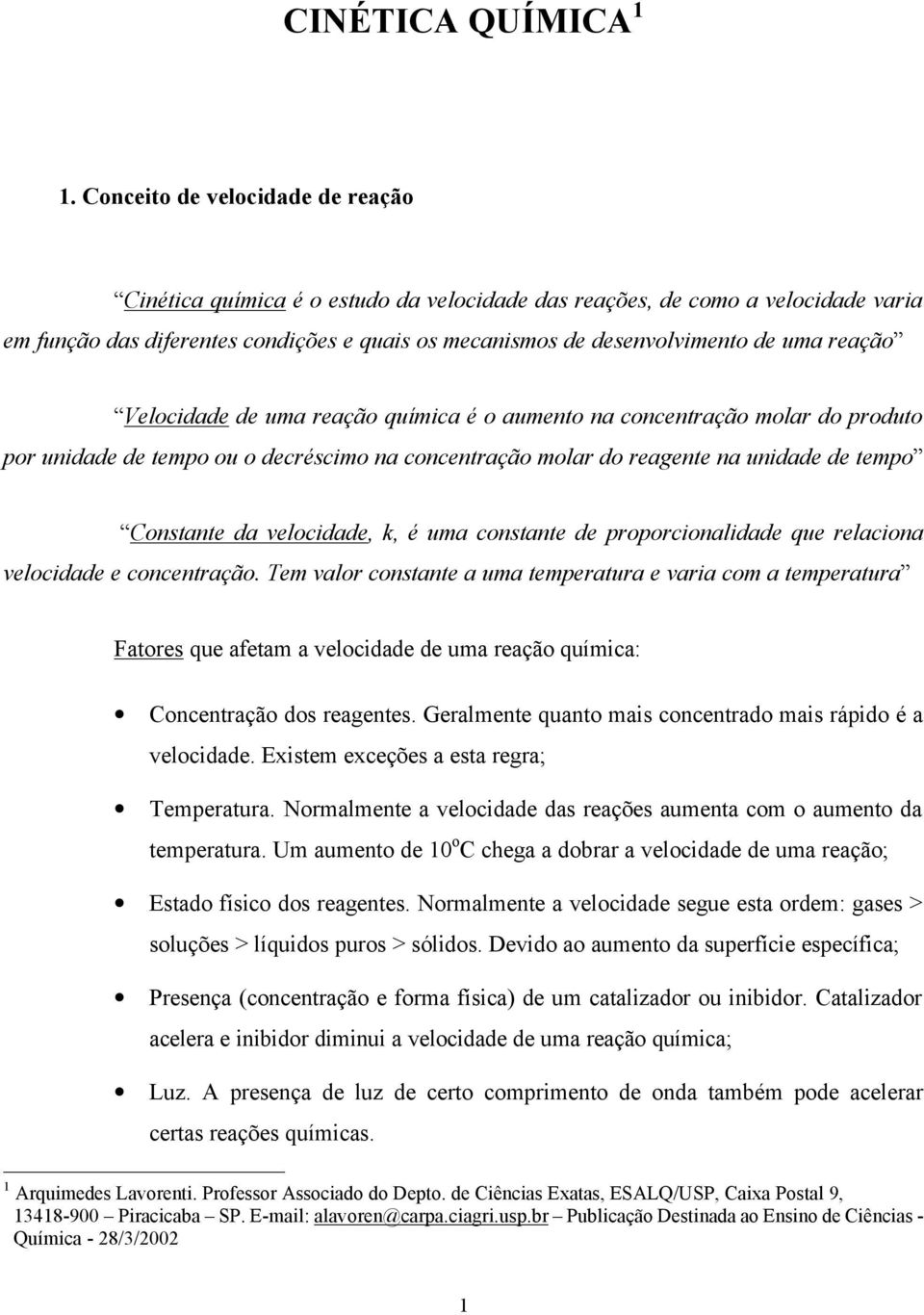 reação Velocidade de uma reação química é o aumento na concentração molar do produto por unidade de tempo ou o decréscimo na concentração molar do reagente na unidade de tempo Constante da