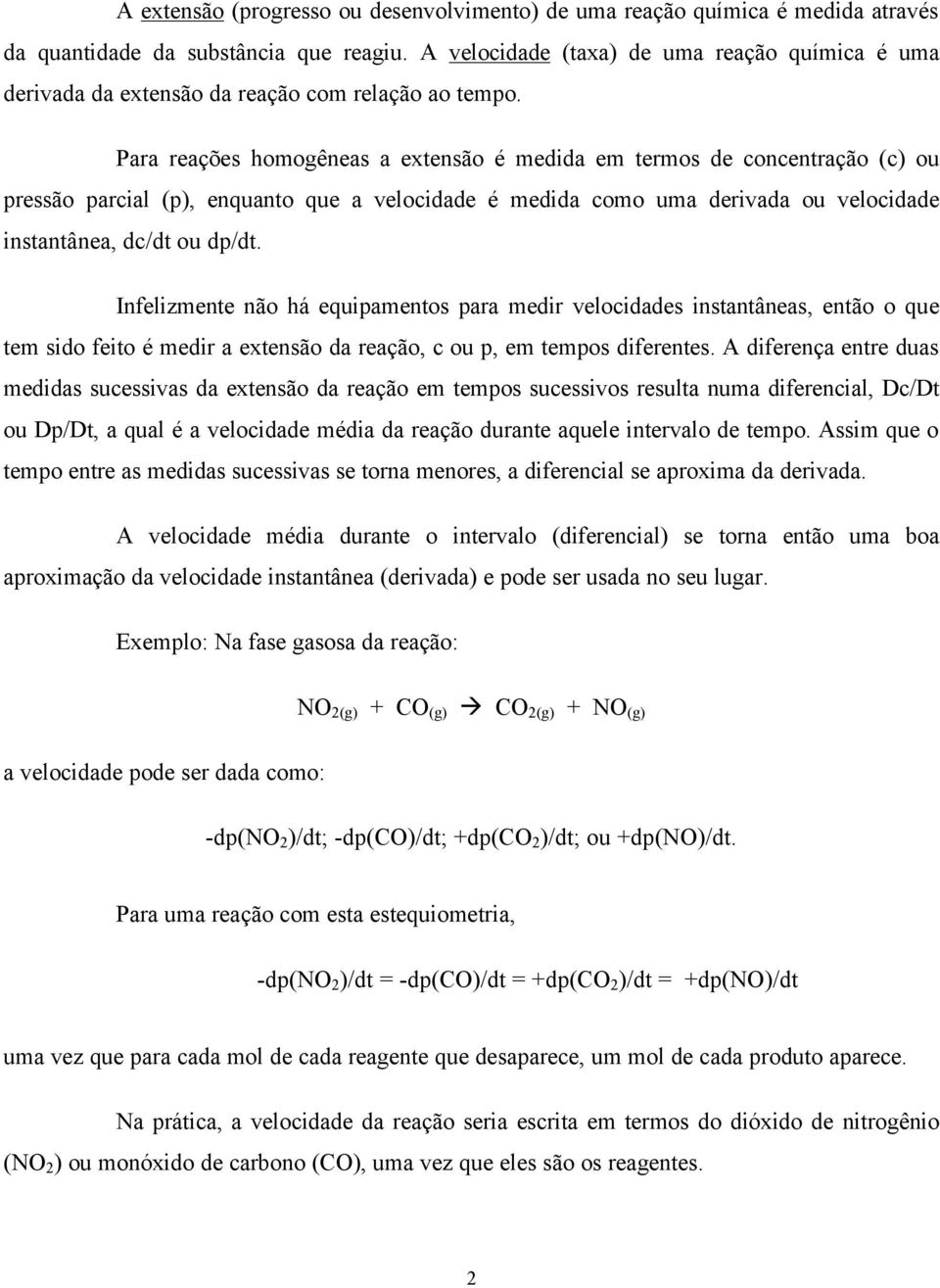 Para reações homogêneas a extensão é medida em termos de concentração (c) ou pressão parcial (p), enquanto que a velocidade é medida como uma derivada ou velocidade instantânea, dc/dt ou dp/dt.