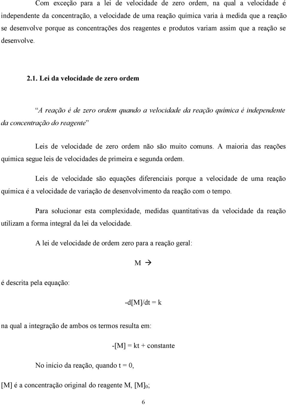 Lei da velocidade de zero ordem A reação é de zero ordem quando a velocidade da reação química é independente da concentração do reagente Leis de velocidade de zero ordem não são muito comuns.