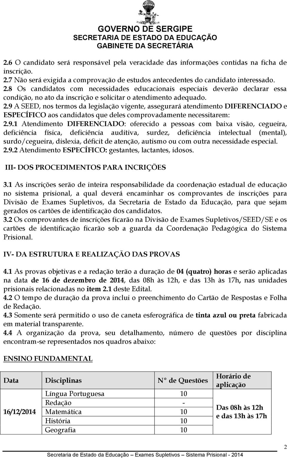 8 Os candidatos com necessidades educacionais especiais deverão declarar essa condição, no ato da inscrição e solicitar o atendimento adequado. 2.