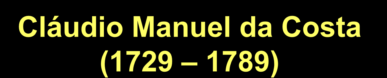 Cláudio Manuel da Costa (1729 1789) Pseudônimo pastoral = Glauceste Satúrnio; sua musa inspiradora é Nise (fictícia). Nascido em Mariana.