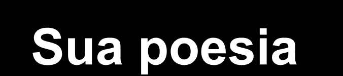 Sua poesia Apresenta novidades que apontam para o Romantismo. Apresenta poesia mais emotiva e espontânea.