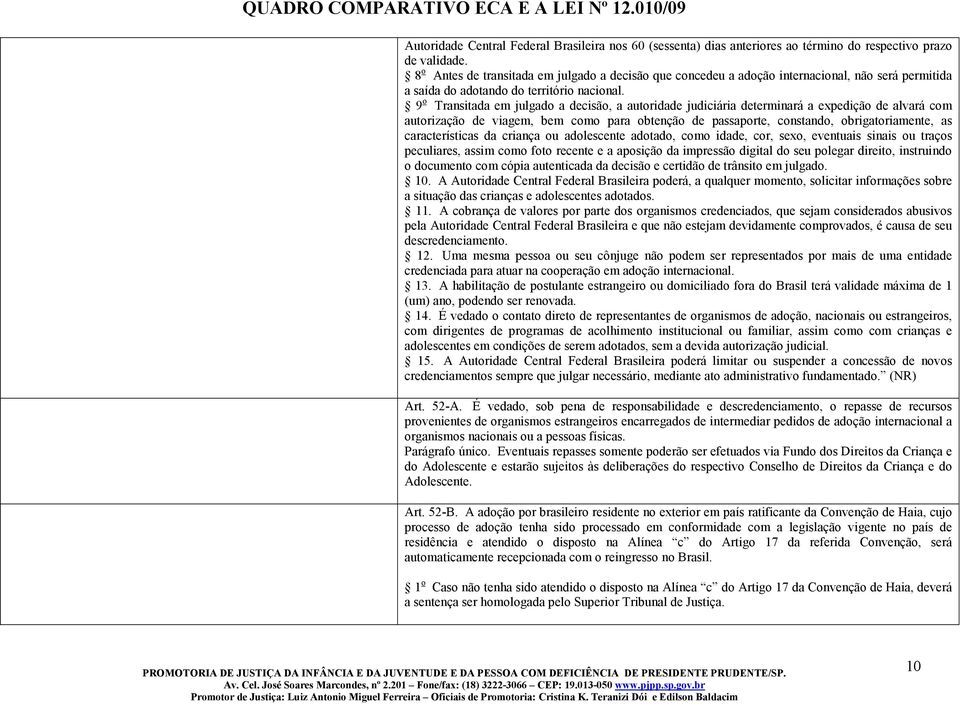 9 o Transitada em julgado a decisão, a autoridade judiciária determinará a expedição de alvará com autorização de viagem, bem como para obtenção de passaporte, constando, obrigatoriamente, as