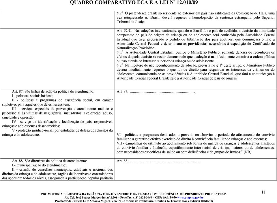 Nas adoções internacionais, quando o Brasil for o país de acolhida, a decisão da autoridade competente do país de origem da criança ou do adolescente será conhecida pela Autoridade Central Estadual