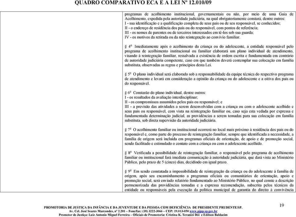 parentes ou de terceiros interessados em tê-los sob sua guarda; IV - os motivos da retirada ou da não reintegração ao convívio familiar.