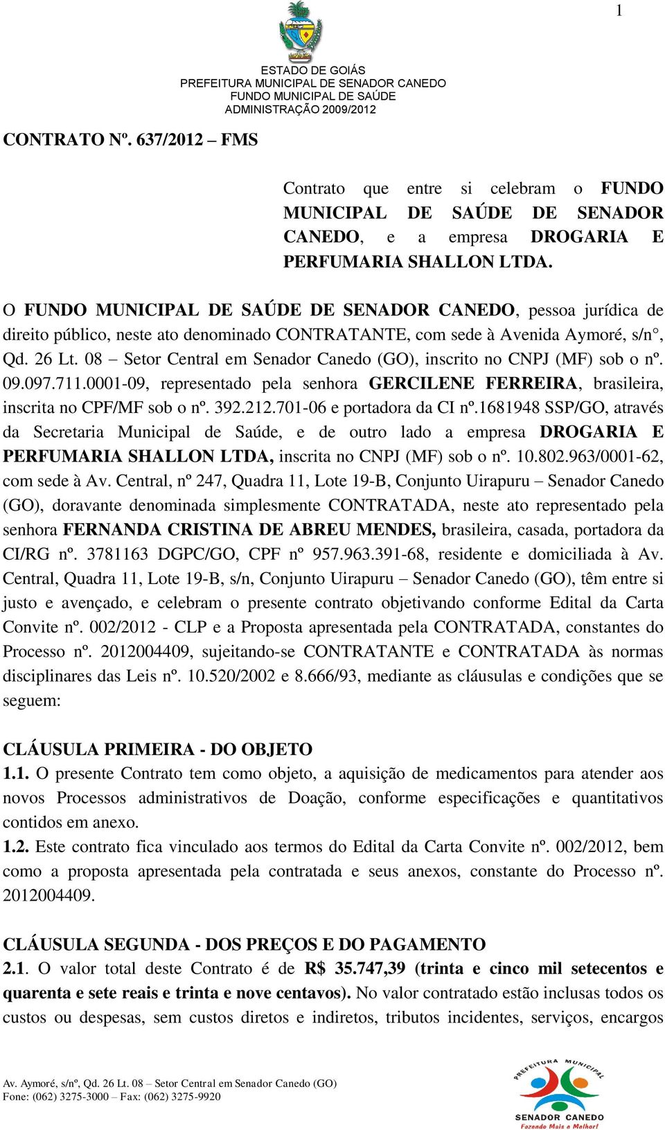 08 Setor Central em Senador Canedo (GO), inscrito no CNPJ (MF) sob o nº. 09.097.711.0001-09, representado pela senhora GERCILENE FERREIRA, brasileira, inscrita no CPF/MF sob o nº. 392.212.