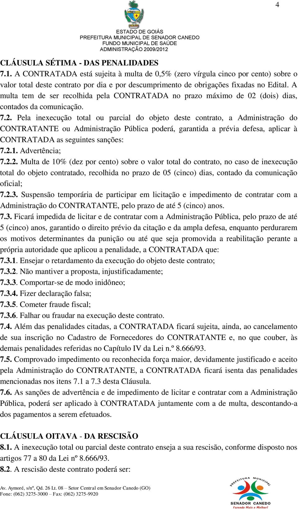 A multa tem de ser recolhida pela CONTRATADA no prazo máximo de 02 