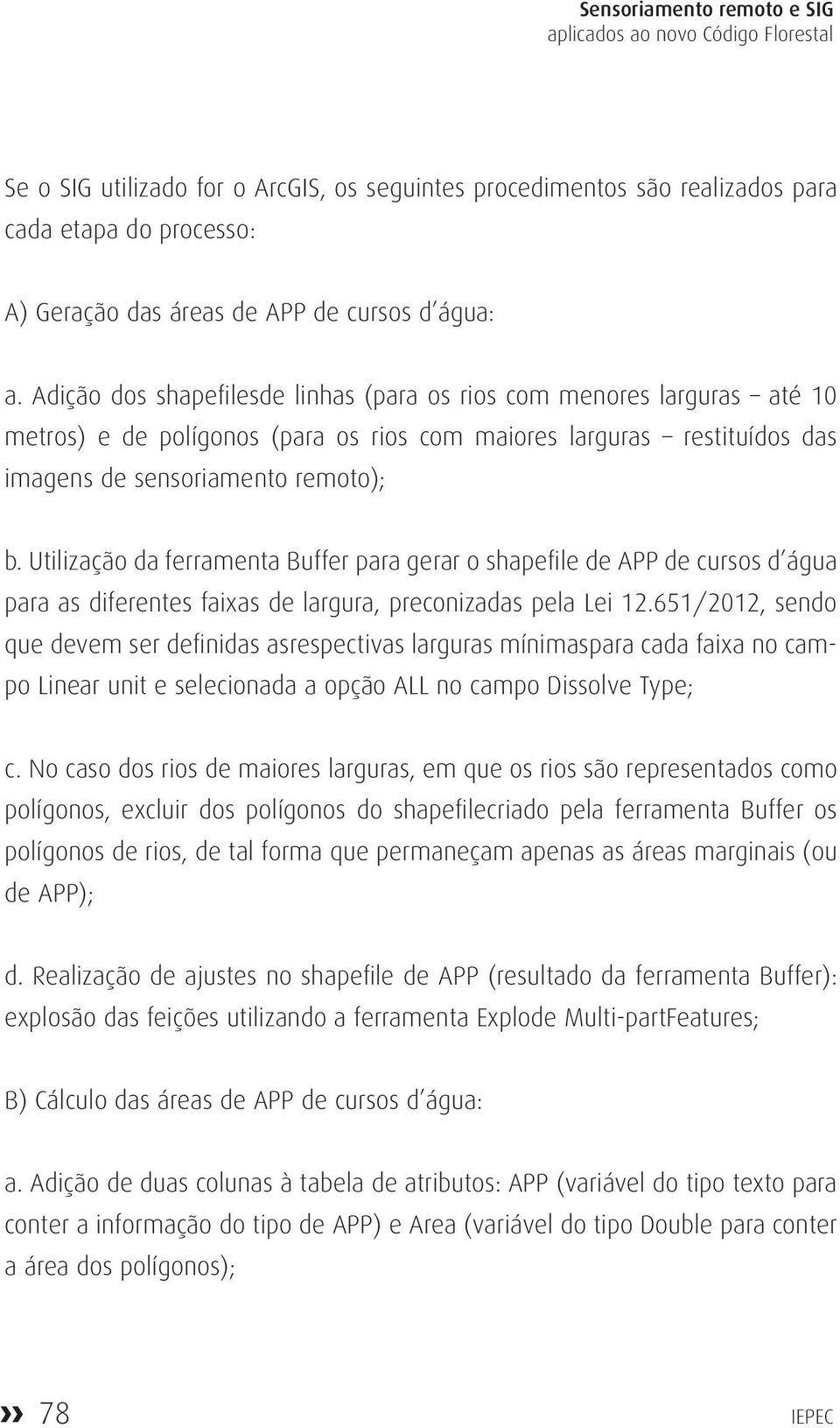 Adição dos shapefilesde linhas (para os rios com menores larguras até 10 metros) e de polígonos (para os rios com maiores larguras restituídos das imagens de sensoriamento remoto); b.