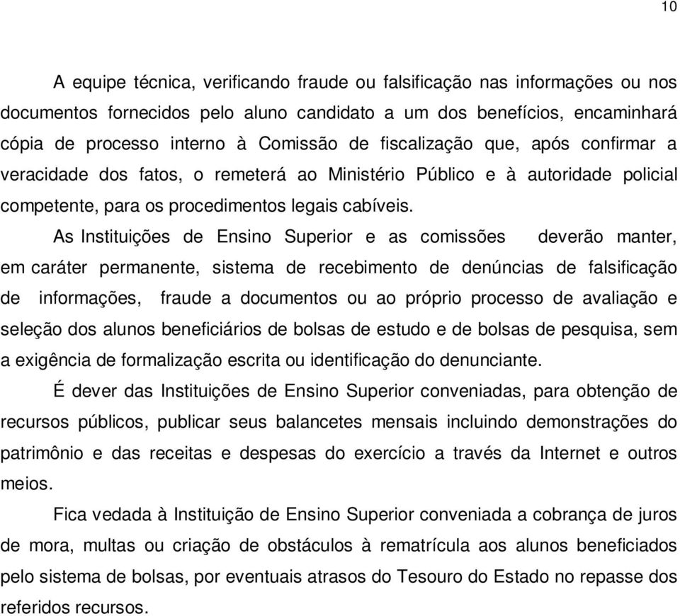 As Instituições de Ensino Superior e as comissões deverão manter, em caráter permanente, sistema de recebimento de denúncias de falsificação de informações, fraude a documentos ou ao próprio processo