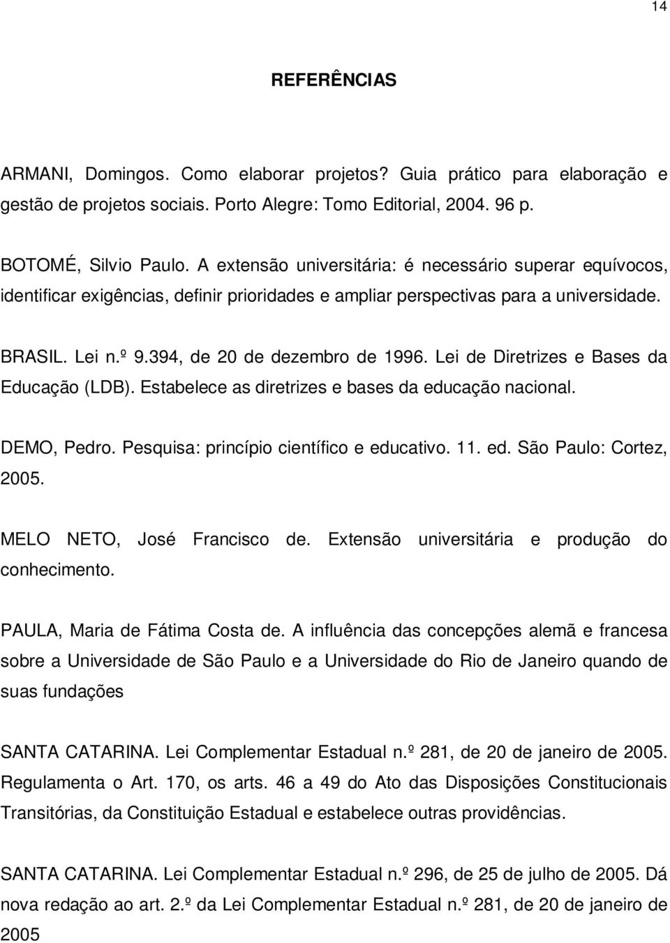 Lei de Diretrizes e Bases da Educação (LDB). Estabelece as diretrizes e bases da educação nacional. DEMO, Pedro. Pesquisa: princípio científico e educativo. 11. ed. São Paulo: Cortez, 2005.