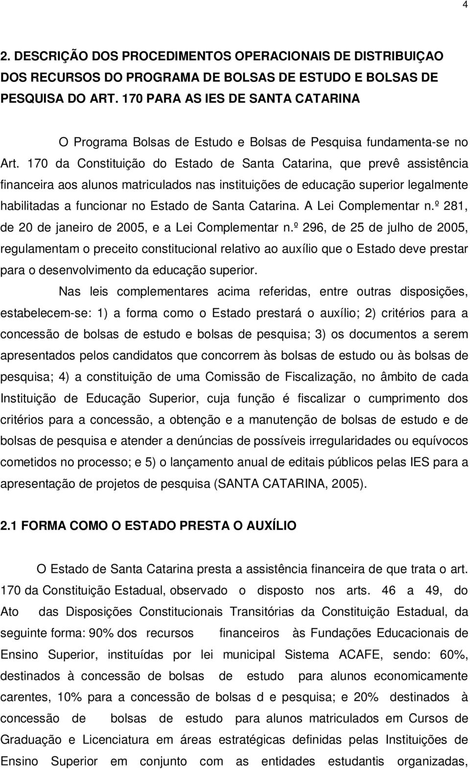 170 da Constituição do Estado de Santa Catarina, que prevê assistência financeira aos alunos matriculados nas instituições de educação superior legalmente habilitadas a funcionar no Estado de Santa