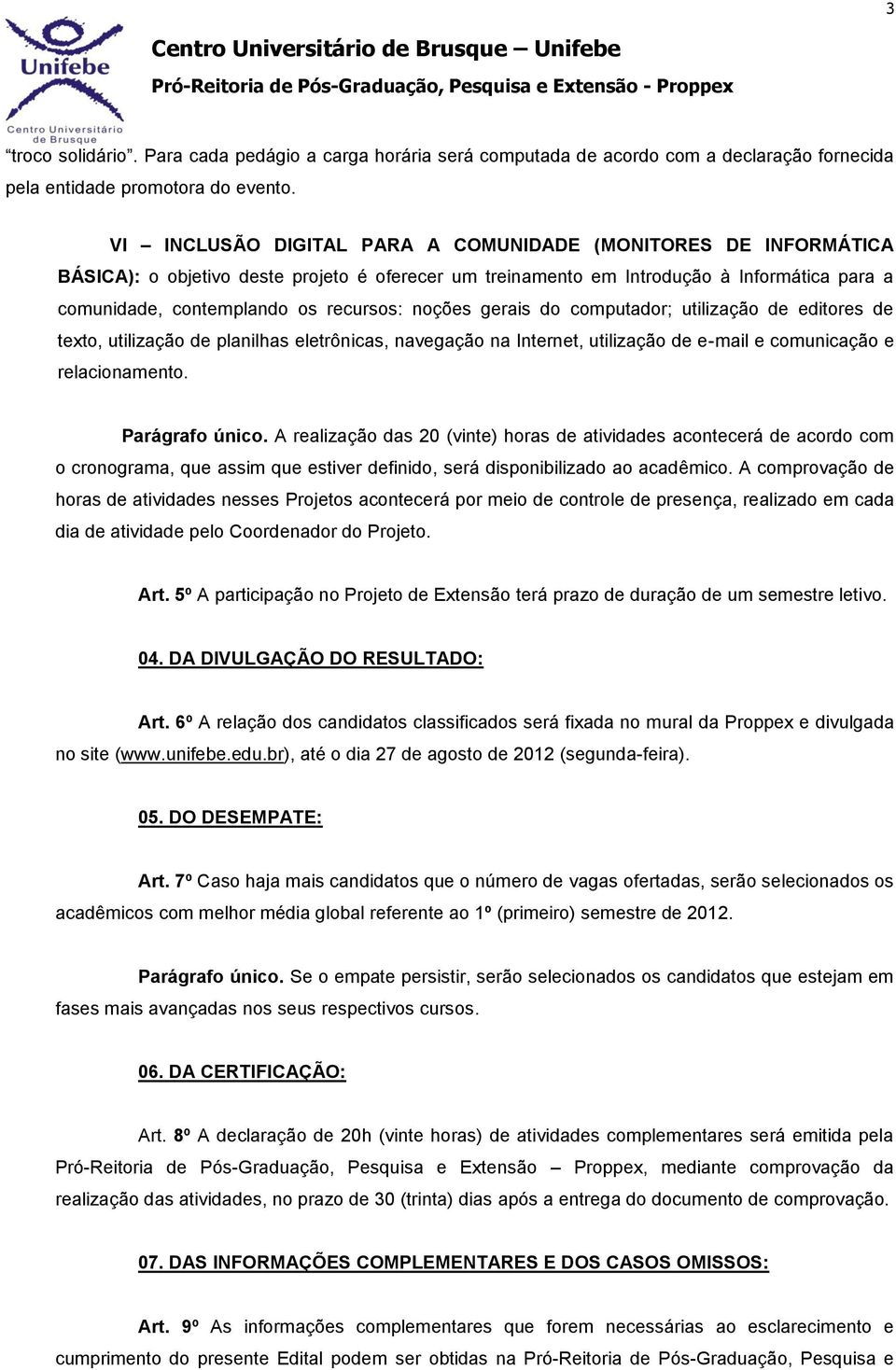 noções gerais do computador; utilização de editores de texto, utilização de planilhas eletrônicas, navegação na Internet, utilização de e-mail e comunicação e relacionamento. Parágrafo único.