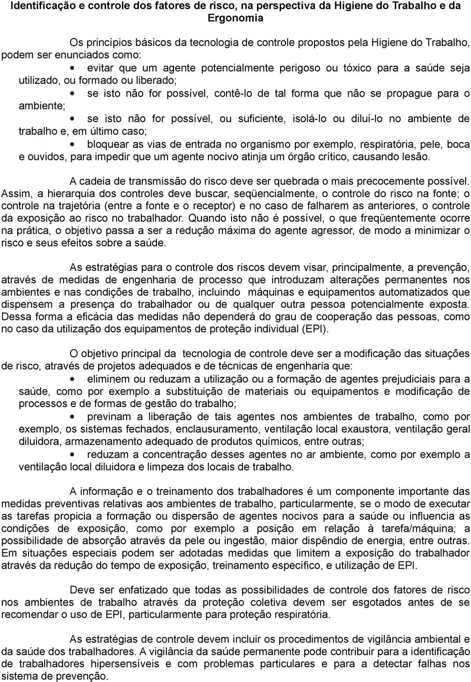 ambiente; se isto não for possível, ou suficiente, isolá-lo ou diluí-lo no ambiente de trabalho e, em último caso; bloquear as vias de entrada no organismo por exemplo, respiratória, pele, boca e