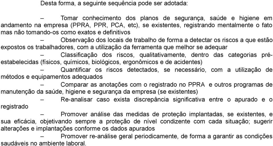 adequar Classificação dos riscos, qualitativamente, dentro das categorias préestabelecidas (físicos, químicos, biológicos, ergonômicos e de acidentes) Quantificar os riscos detectados, se necessário,