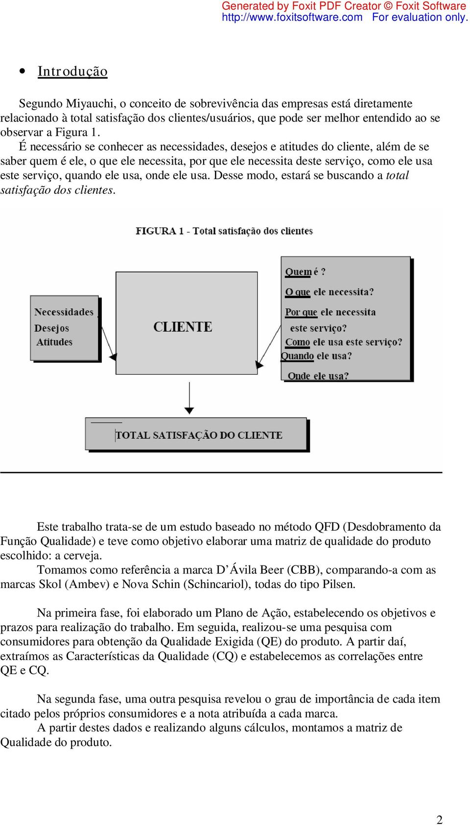 usa, onde ele usa. Desse modo, estará se buscando a total satisfação dos clientes.