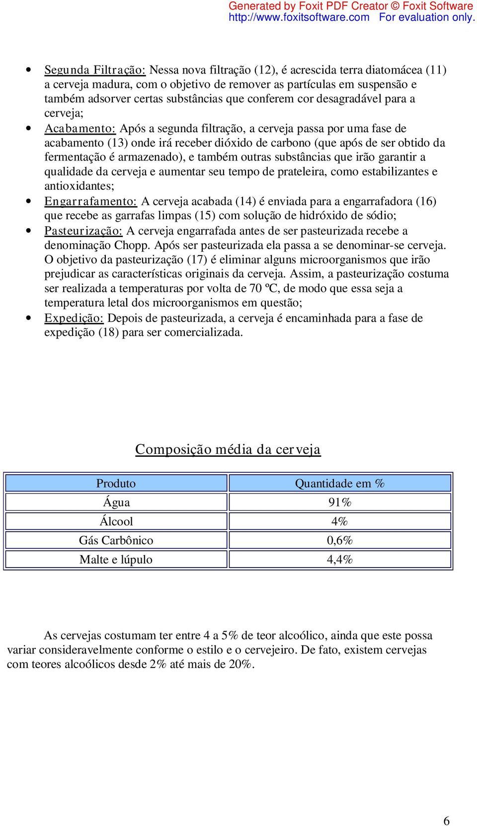 fermentação é armazenado), e também outras substâncias que irão garantir a qualidade da cerveja e aumentar seu tempo de prateleira, como estabilizantes e antioxidantes; Engarrafamento: A cerveja