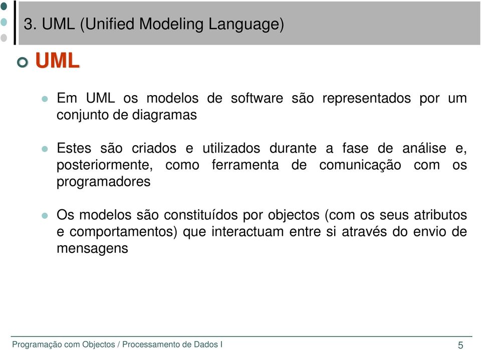 programadores Os modelos são constituídos por objectos (com os seus atributos e comportamentos) que