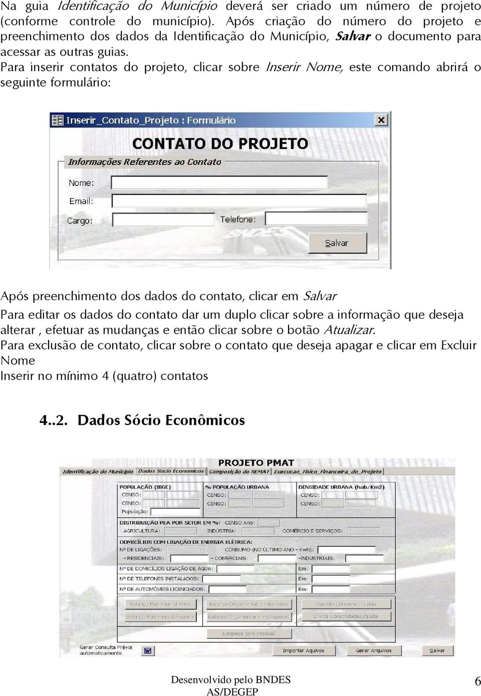 Para inserir contatos do projeto, clicar sobre Inserir Nome, este comando abrirá o seguinte formulário: Após preenchimento dos dados do contato, clicar em Salvar Para editar os