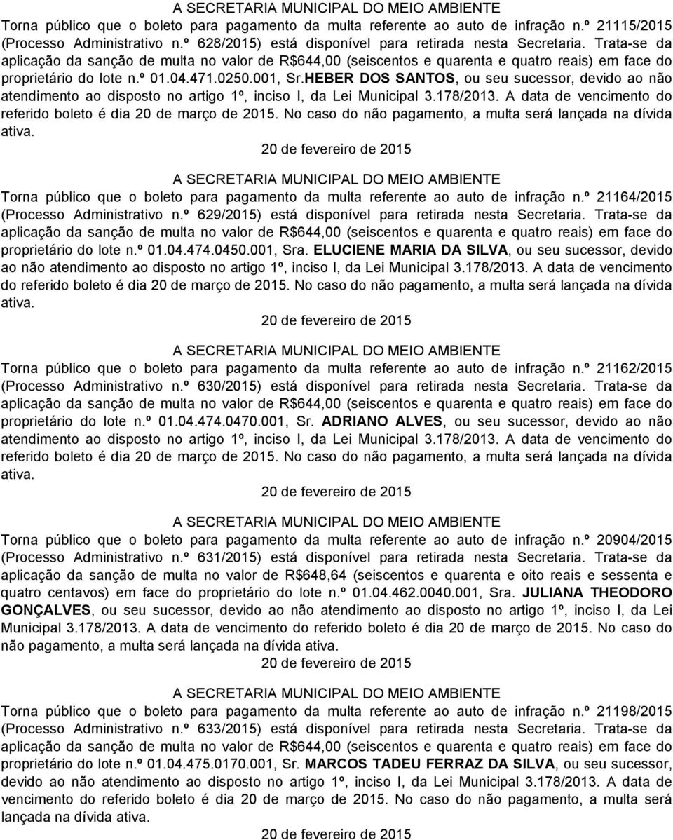 04.471.0250.001, Sr.HEBER DOS SANTOS, ou seu sucessor, devido ao não atendimento ao disposto no artigo 1º, inciso I, da Lei Municipal 3.178/2013.