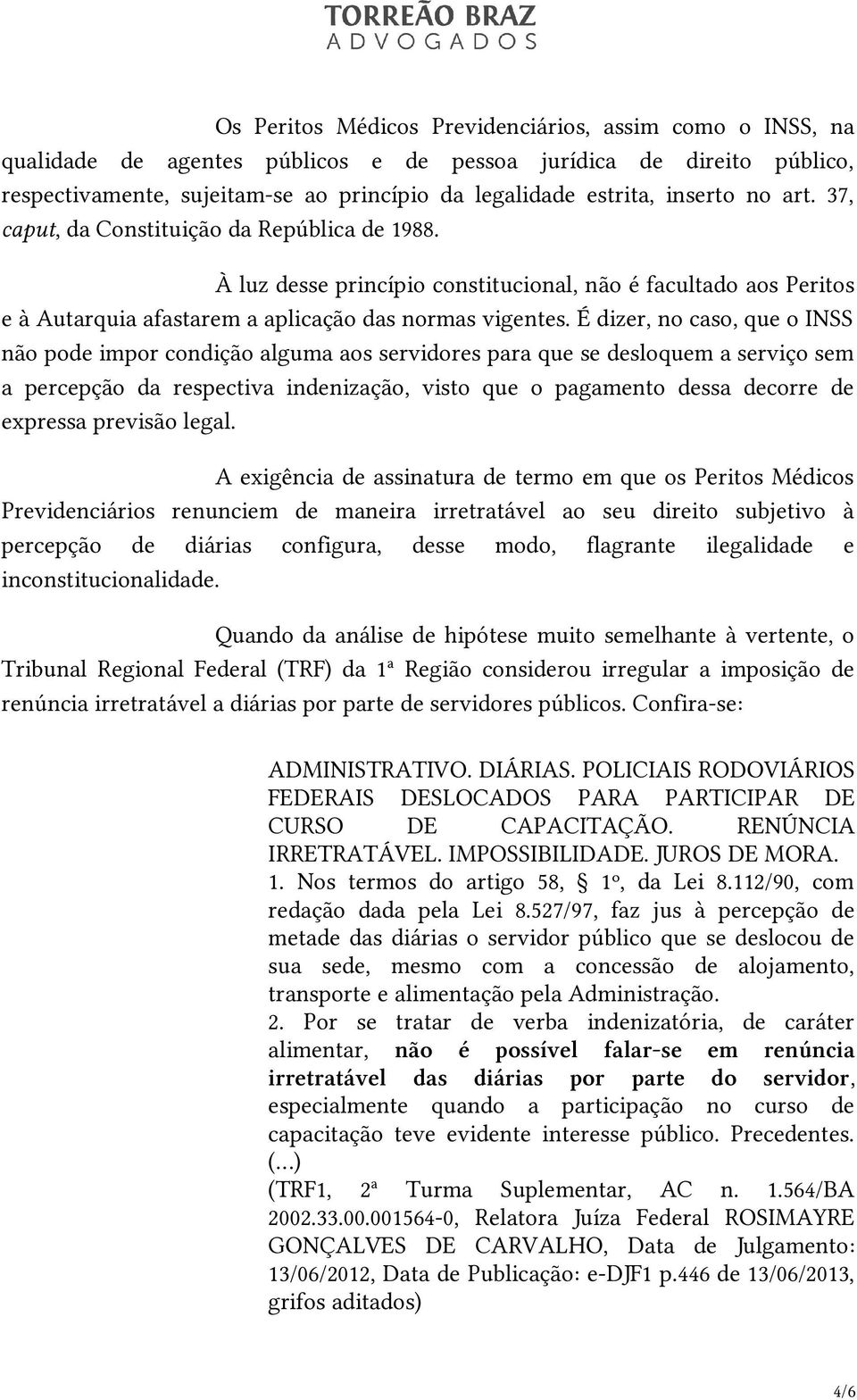 É dizer, no caso, que o INSS não pode impor condição alguma aos servidores para que se desloquem a serviço sem a percepção da respectiva indenização, visto que o pagamento dessa decorre de expressa