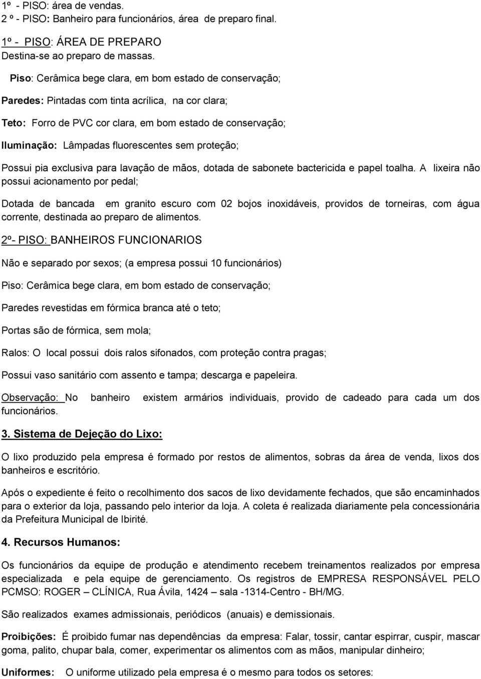 fluorescentes sem proteção; Possui pia exclusiva para lavação de mãos, dotada de sabonete bactericida e papel toalha.