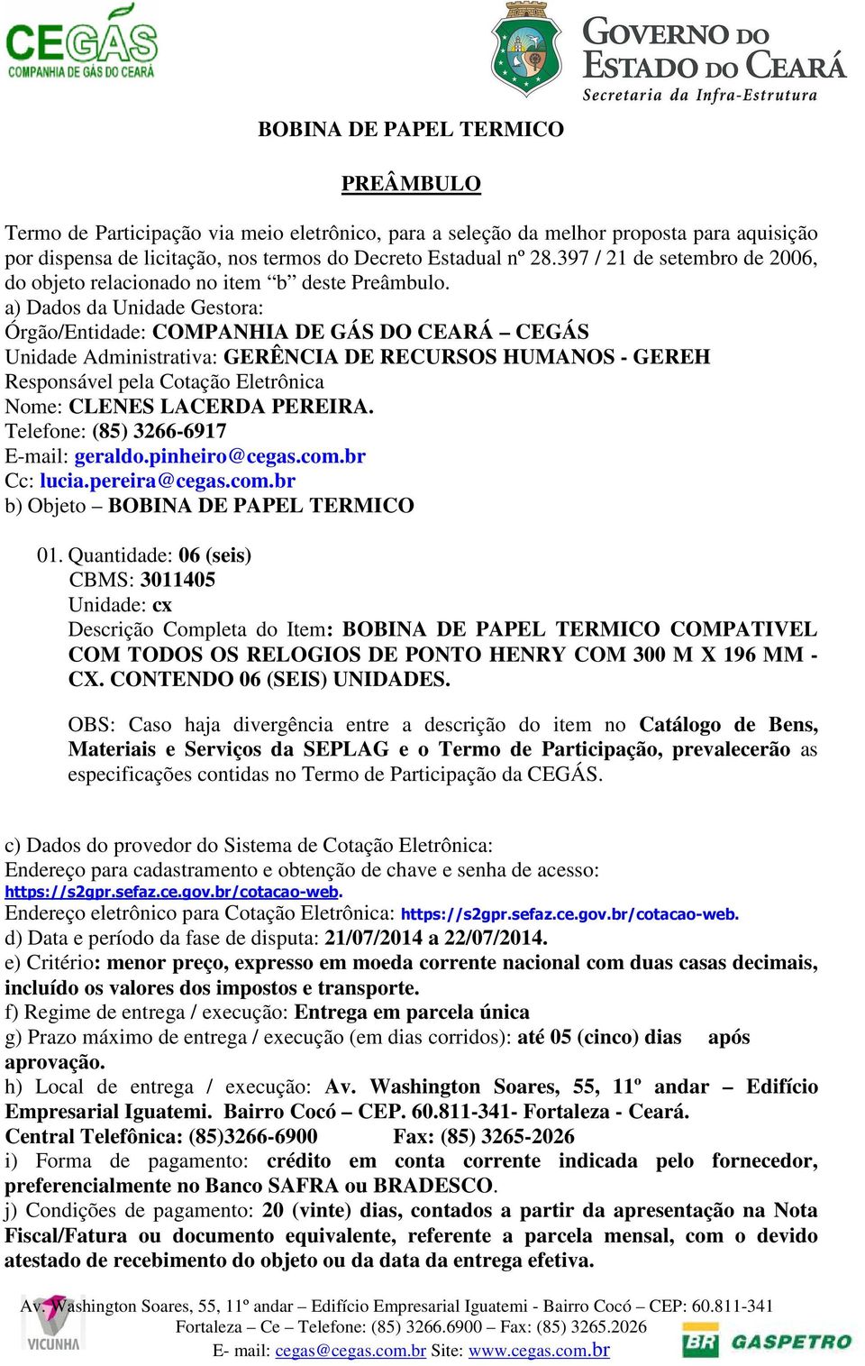 a) Dados da Unidade Gestora: Órgão/Entidade: COMPANHIA DE GÁS DO CEARÁ CEGÁS Unidade Administrativa: GERÊNCIA DE RECURSOS HUMANOS - GEREH Responsável pela Cotação Eletrônica Nome: CLENES LACERDA