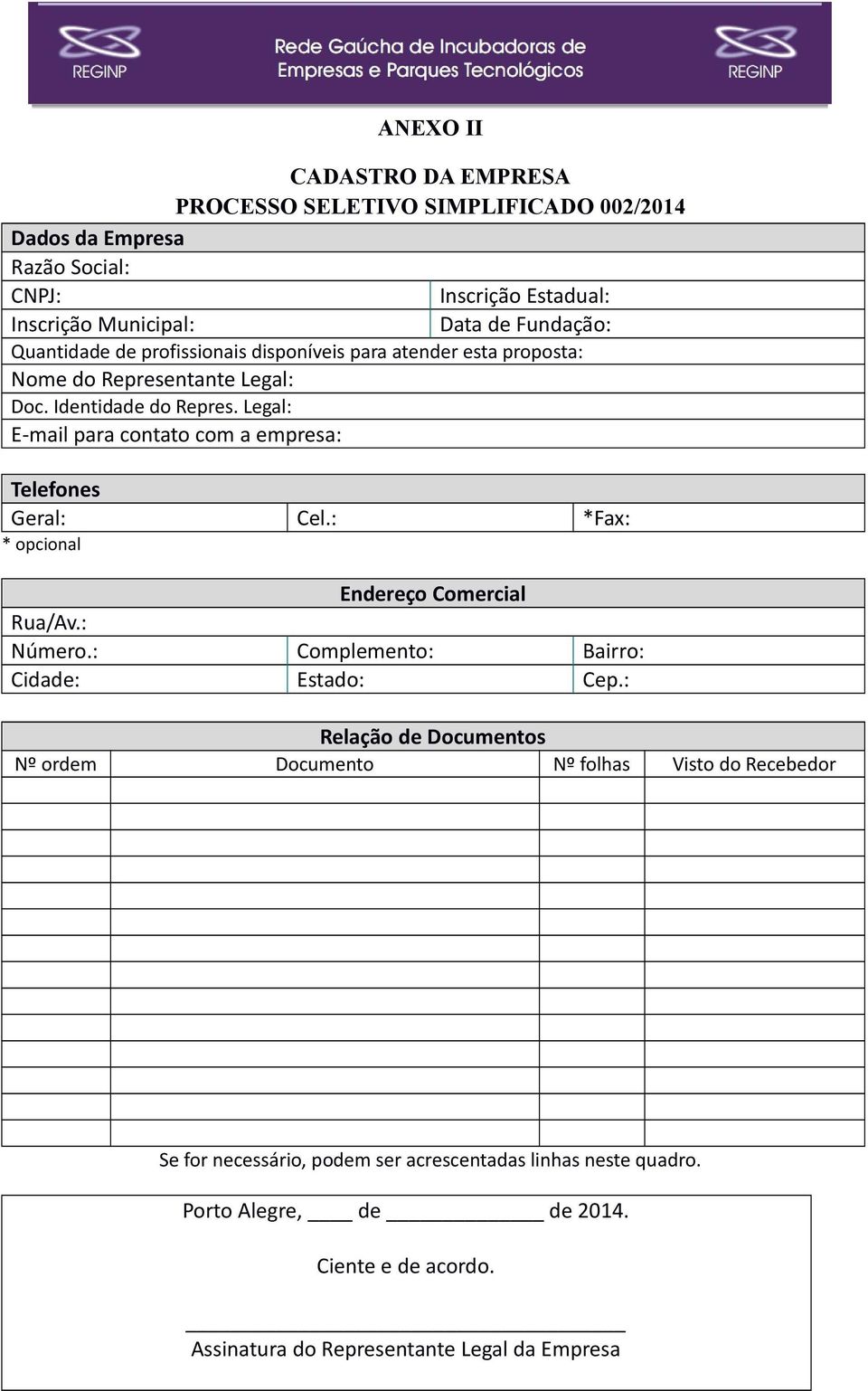 Legal: E-mail para contato com a empresa: Telefones Geral: Cel.: *Fax: * opcional Endereço Comercial Rua/Av.: Número.: Complemento: Bairro: Cidade: Estado: Cep.