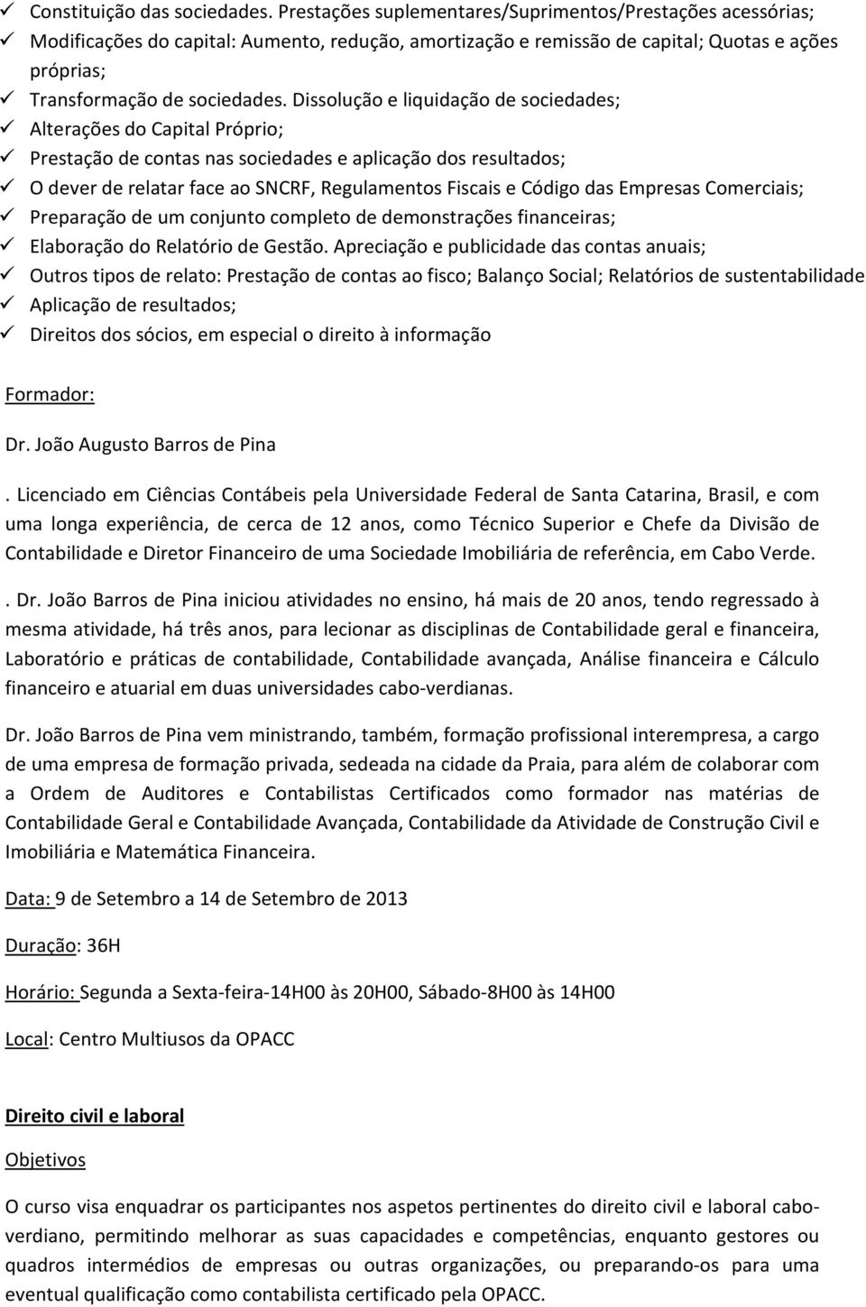 Dissolução e liquidação de sociedades; Alterações do Capital Próprio; Prestação de contas nas sociedades e aplicação dos resultados; O dever de relatar face ao SNCRF, Regulamentos Fiscais e Código