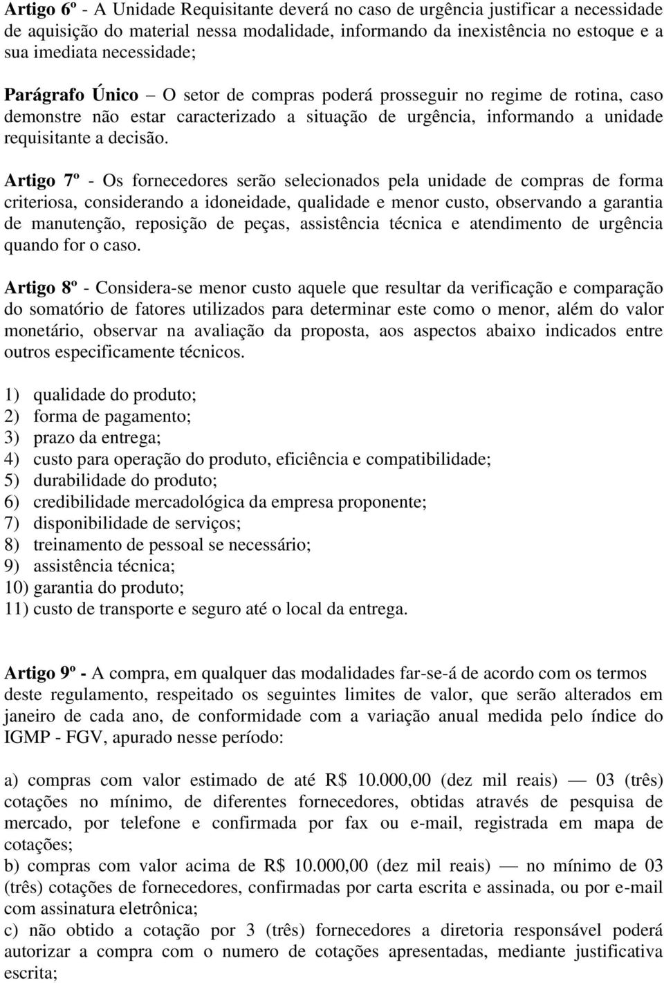 Artigo 7º - Os fornecedores serão selecionados pela unidade de compras de forma criteriosa, considerando a idoneidade, qualidade e menor custo, observando a garantia de manutenção, reposição de