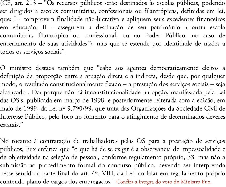 não-lucrativa e apliquem seus excedentes financeiros em educação; II - assegurem a destinação de seu patrimônio a outra escola comunitária, filantrópica ou confessional, ou ao Poder Público, no caso