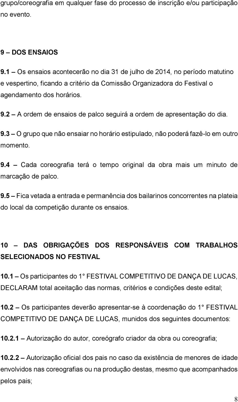 2 A ordem de ensaios de palco seguirá a ordem de apresentação do dia. 9.3 O grupo que não ensaiar no horário estipulado, não poderá fazê-lo em outro momento. 9.4 Cada coreografia terá o tempo original da obra mais um minuto de marcação de palco.