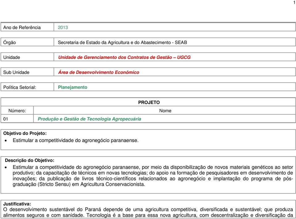 Descrição do Objetivo: Estimular a competitividade do agronegócio paranaense, por meio da disponibilização de novos materiais genéticos ao setor produtivo; da capacitação de técnicos em novas