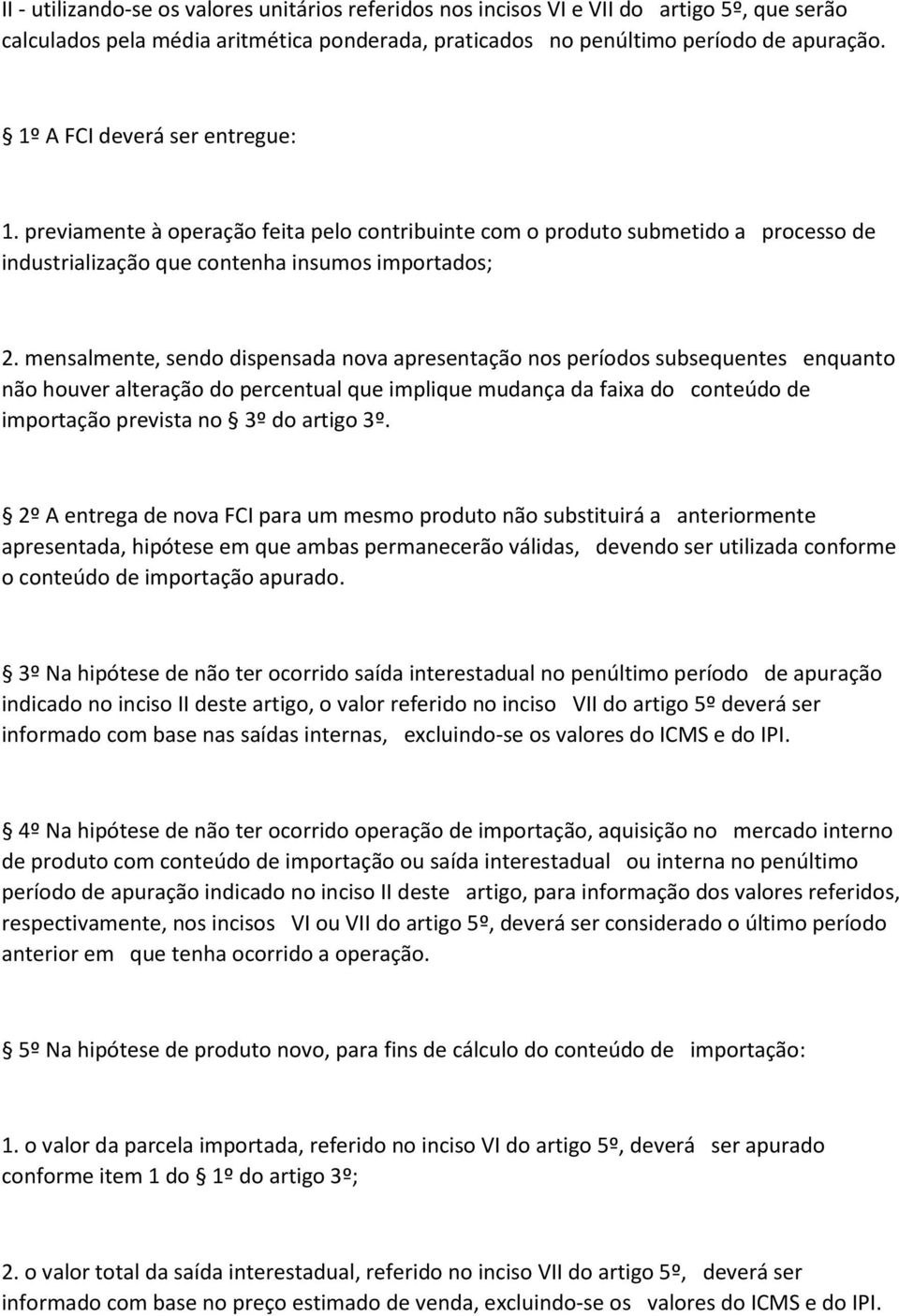 mensalmente, sendo dispensada nova apresentação nos períodos subsequentes enquanto não houver alteração do percentual que implique mudança da faixa do conteúdo de importação prevista no 3º do artigo