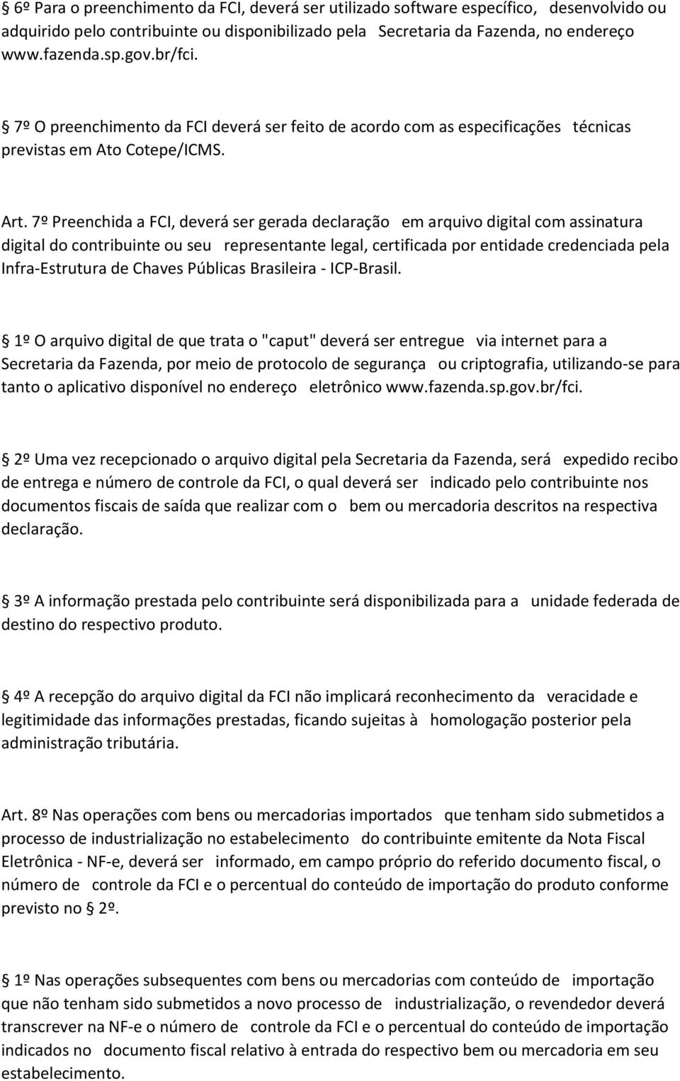 7º Preenchida a FCI, deverá ser gerada declaração em arquivo digital com assinatura digital do contribuinte ou seu representante legal, certificada por entidade credenciada pela Infra-Estrutura de