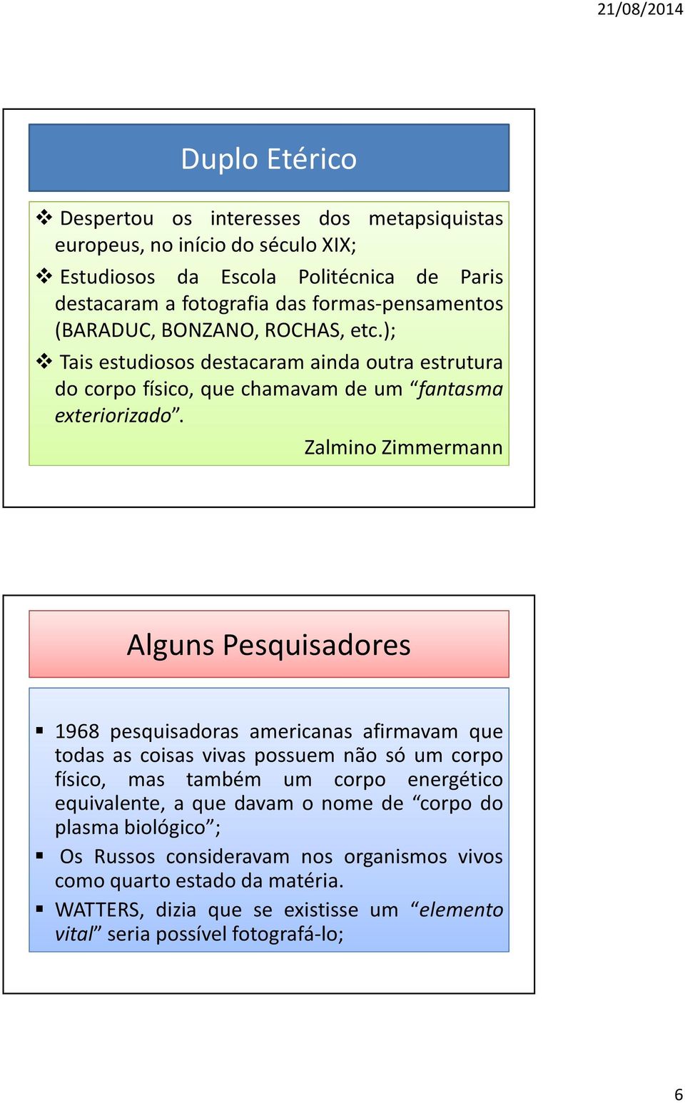 Zalmino Zimmermann Alguns Pesquisadores 1968 pesquisadoras americanas afirmavam que todas as coisas vivas possuem não só um corpo físico, mas também um corpo energético