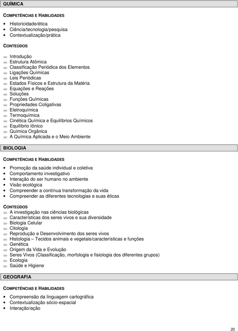 Química Aplicada e o Meio Ambiente BIOLOGIA Promoção da saúde individual e coletiva Comportamento investigativo Interação do ser humano no ambiente Visão ecológica Compreender a contínua