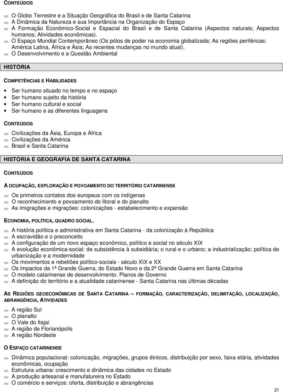 O Espaço Mundial Contemporâneo (Os pólos de poder na economia globalizada; As regiões periféricas: América Latina, África e Ásia; As recentes mudanças no mundo atual).