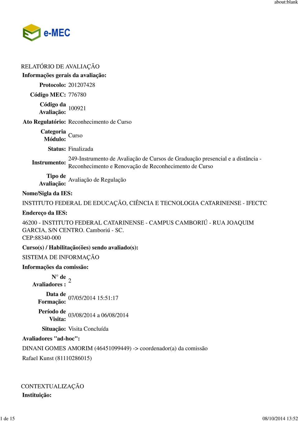 Reconhecimento de Curso Avaliação de Regulação INSTITUTO FEDERAL DE EDUCAÇÃO, CIÊNCIA E TECNOLOGIA CATARINENSE - IFECTC Endereço da IES: 46200 - INSTITUTO FEDERAL CATARINENSE - CAMPUS CAMBORIÚ - RUA