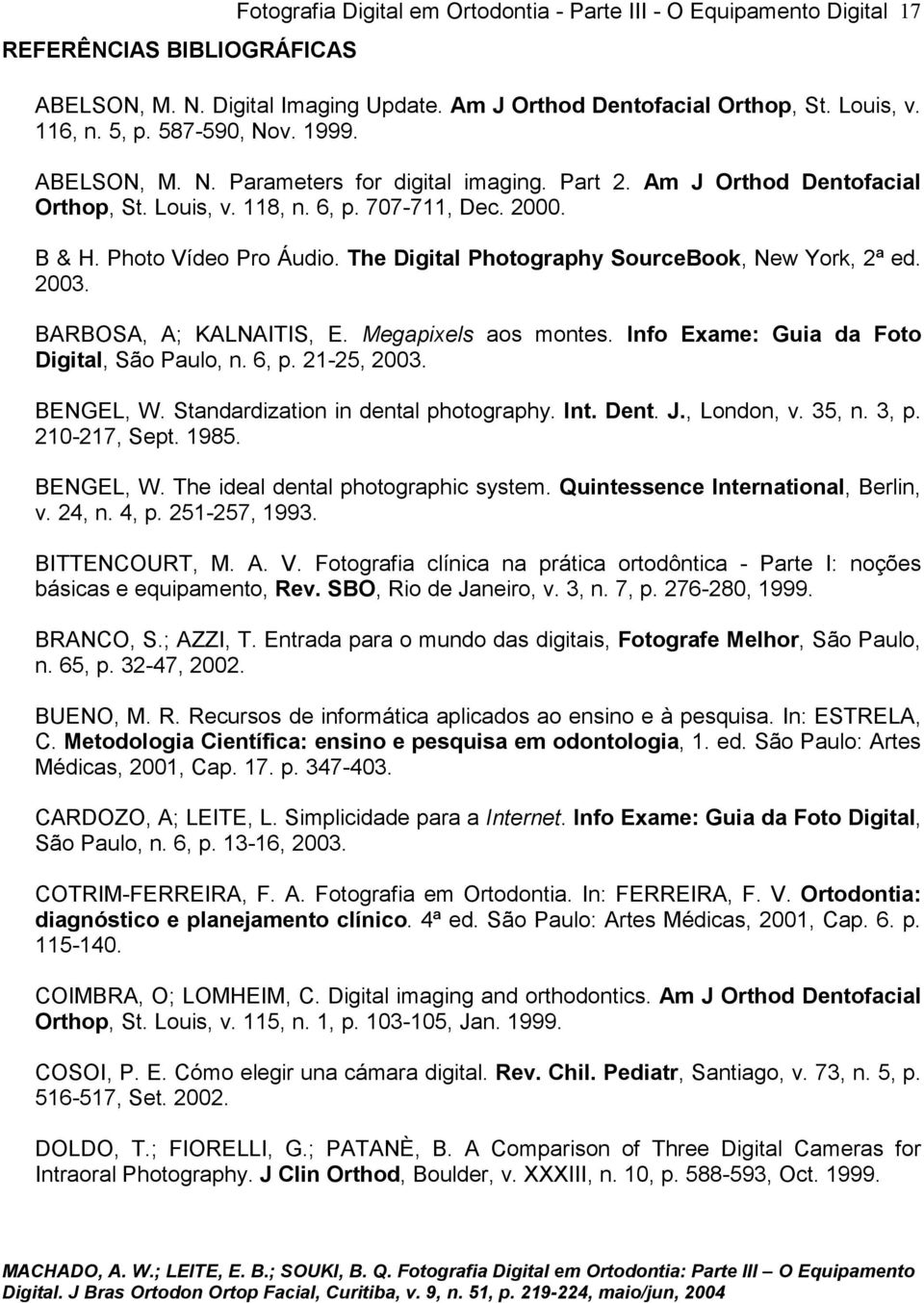 The Digital Photography SourceBook, New York, 2ª ed. 2003. BARBOSA, A; KALNAITIS, E. Megapixels aos montes. Info Exame: Guia da Foto Digital, São Paulo, n. 6, p. 21-25, 2003. BENGEL, W.