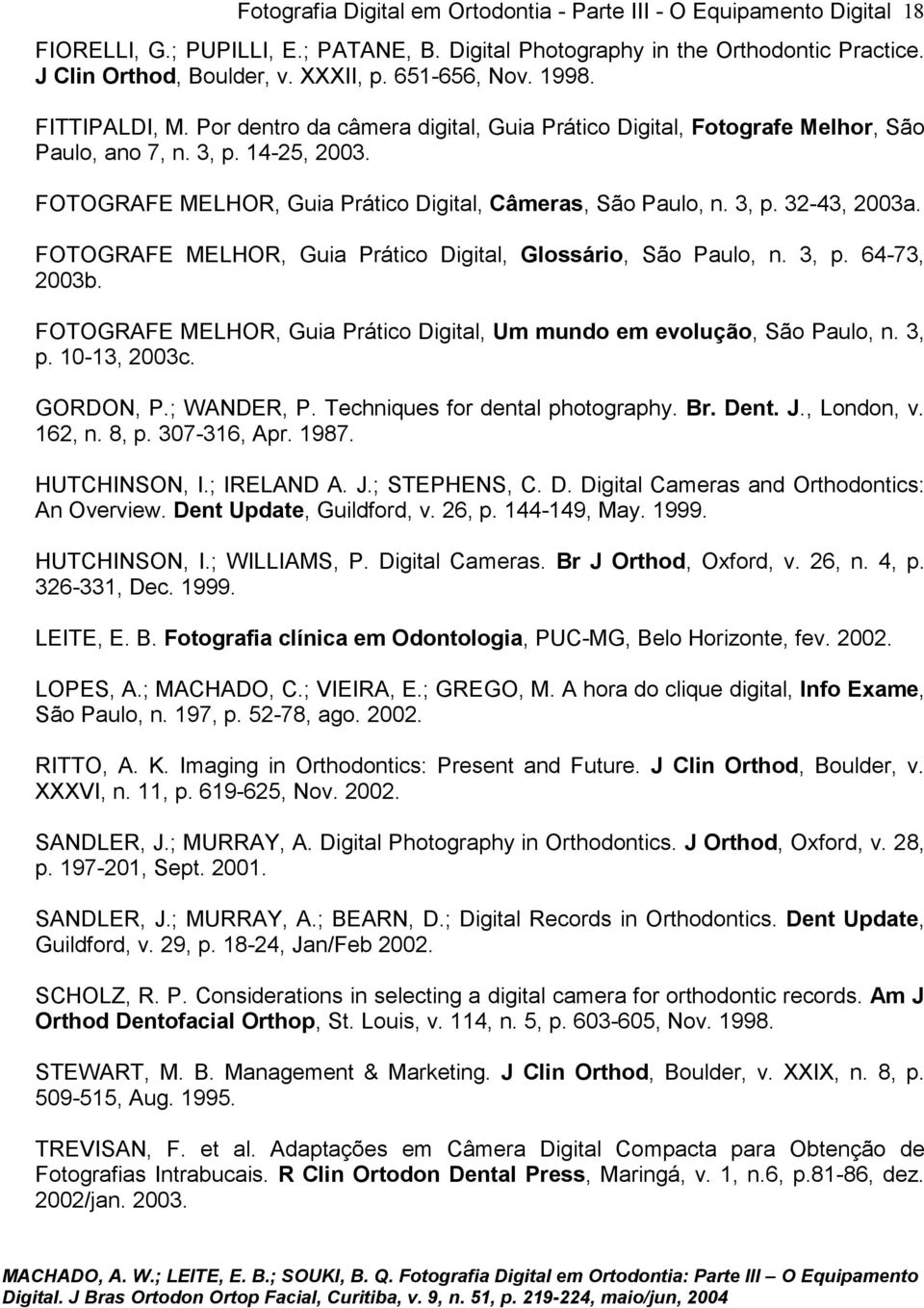 FOTOGRAFE MELHOR, Guia Prático Digital, Câmeras, São Paulo, n. 3, p. 32-43, 2003a. FOTOGRAFE MELHOR, Guia Prático Digital, Glossário, São Paulo, n. 3, p. 64-73, 2003b.