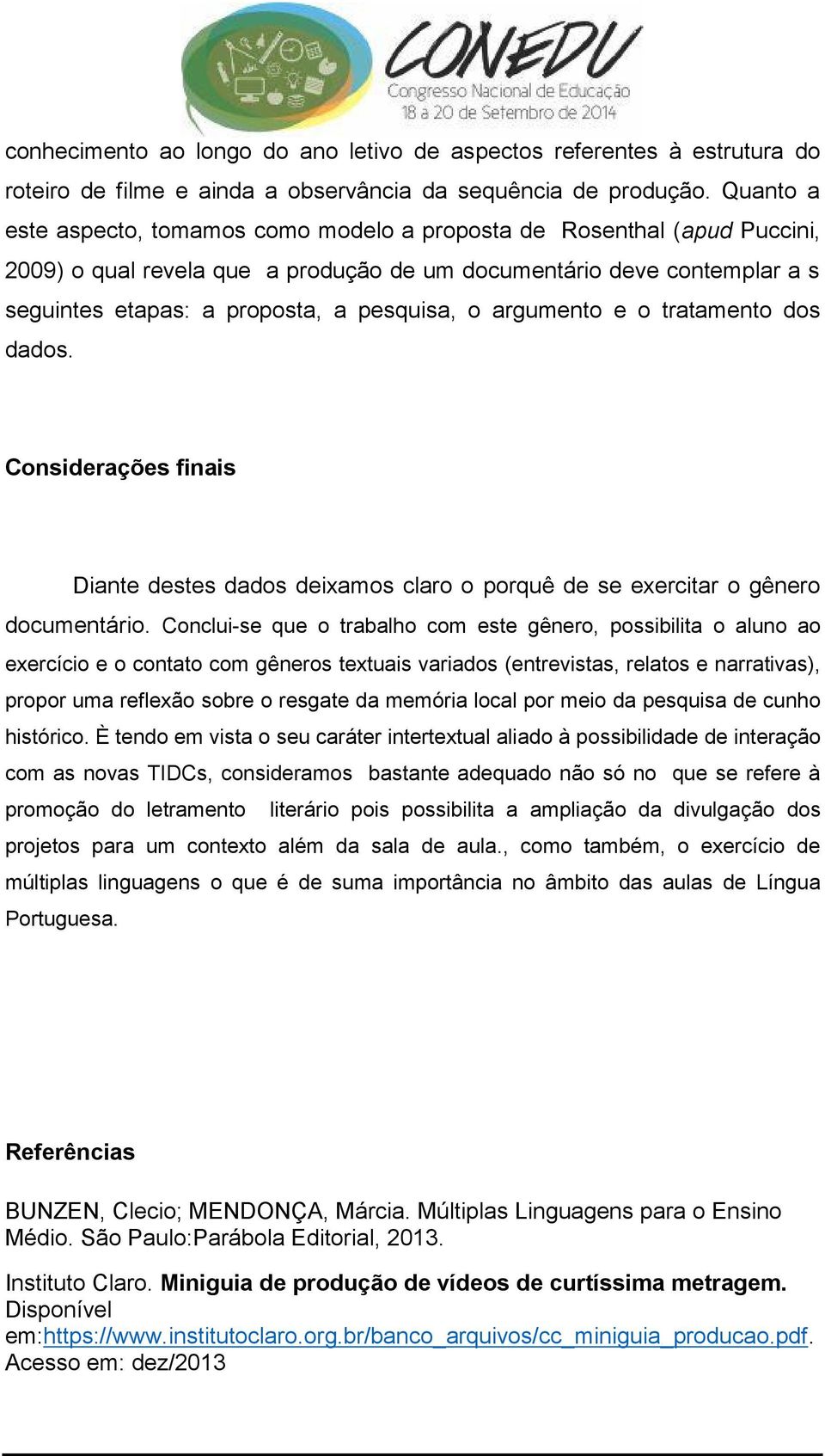 argumento e o tratamento dos dados. Considerações finais Diante destes dados deixamos claro o porquê de se exercitar o gênero documentário.