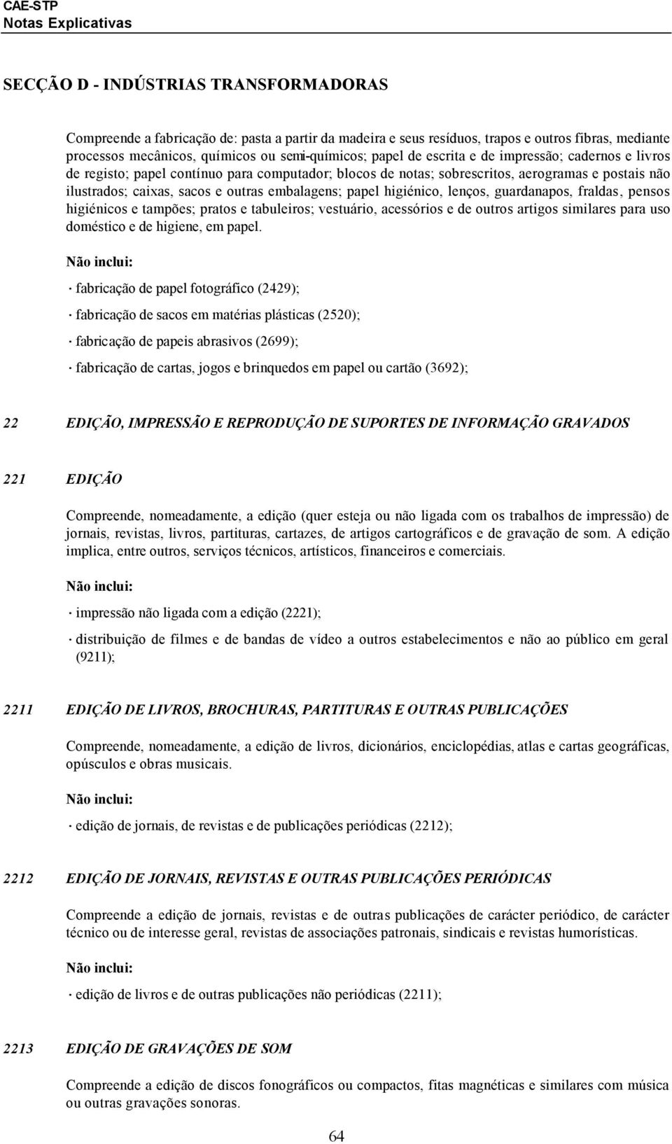 higiénico, lenços, guardanapos, fraldas, pensos higiénicos e tampões; pratos e tabuleiros; vestuário, acessórios e de outros artigos similares para uso doméstico e de higiene, em papel.