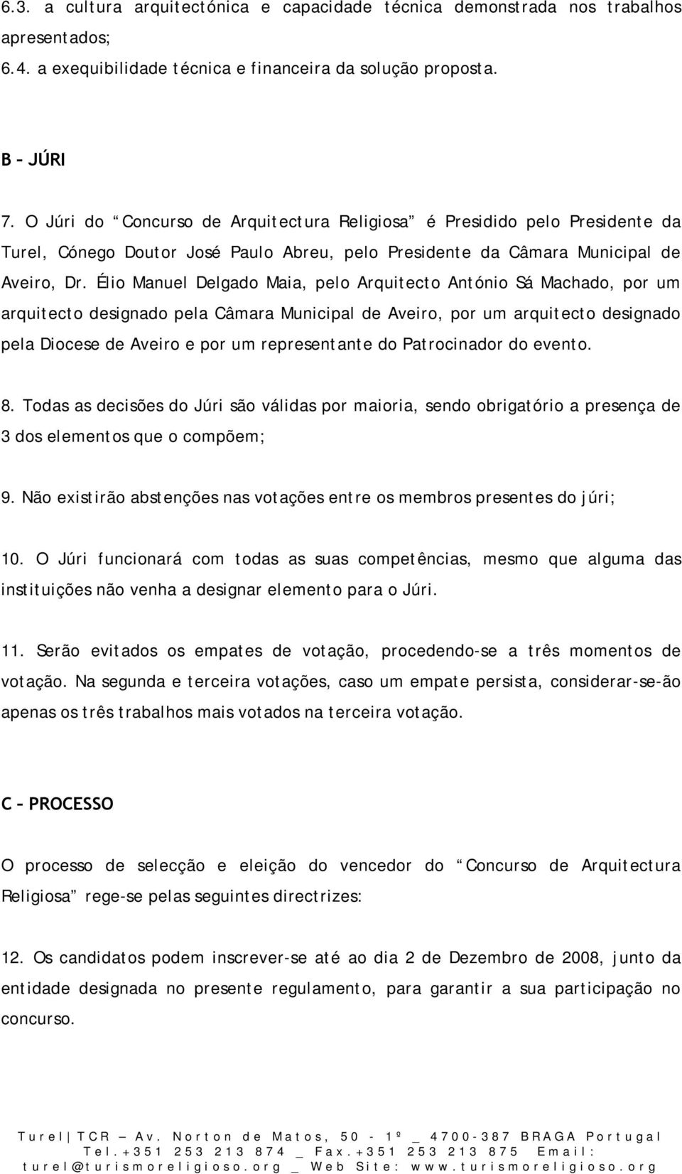 Élio Manuel Delgado Maia, pelo Arquitecto António Sá Machado, por um arquitecto designado pela Câmara Municipal de Aveiro, por um arquitecto designado pela Diocese de Aveiro e por um representante do