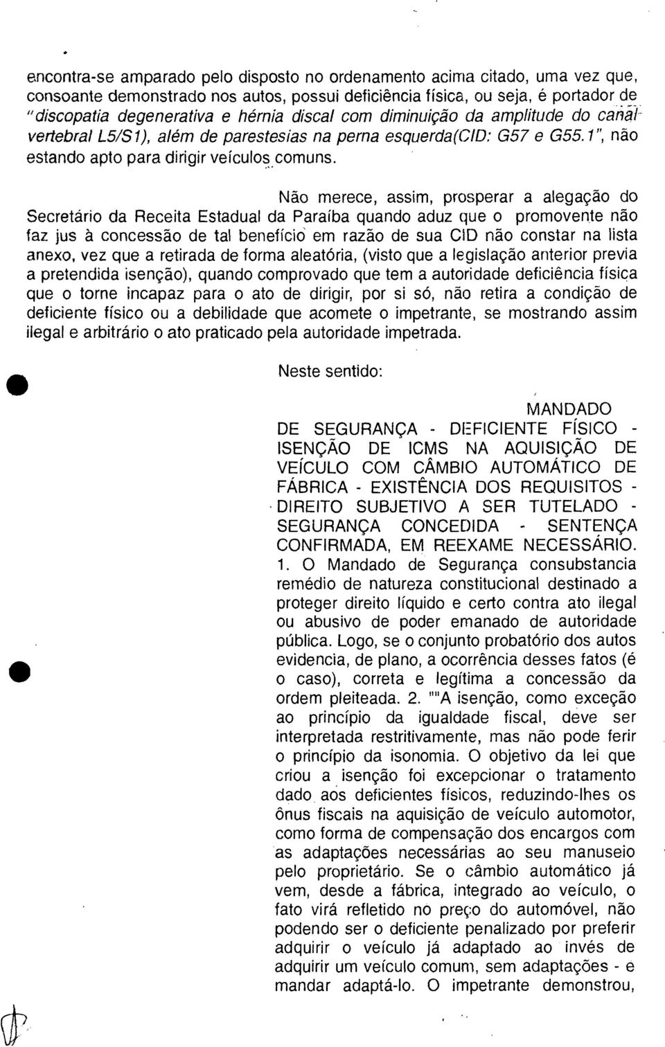 Não merece, assim, prosperar a alegação do Secretário da Receita Estadual da Paraíba quando aduz que o promovente não faz jus à concessão de tal benefício em razão de sua CID não constar na lista