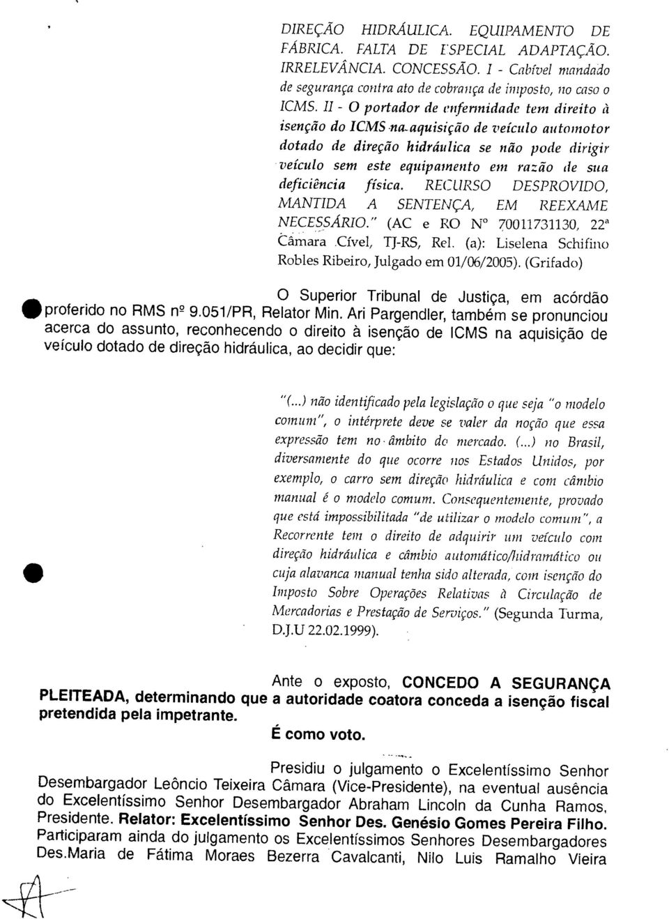 deficiência física. RECURSO DESPROVIDO, MANTIDA A SENTENÇA, EM REEXAME NECESSÁRIO." (AC e RO NI' 70011731130, 22" Camara.Cível, TJ-RS, Rel.